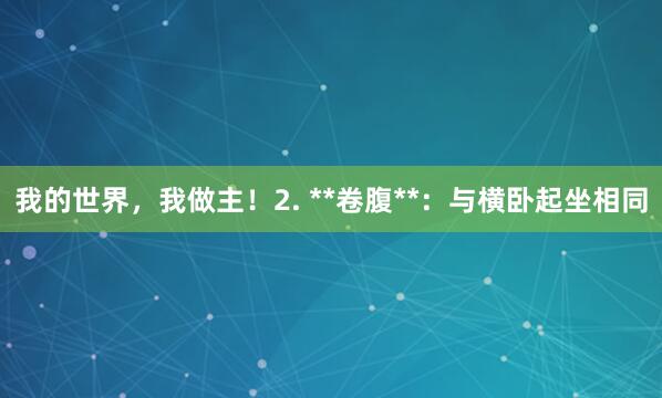 我的世界,我做主!2. **卷腹**:与横卧起坐相同