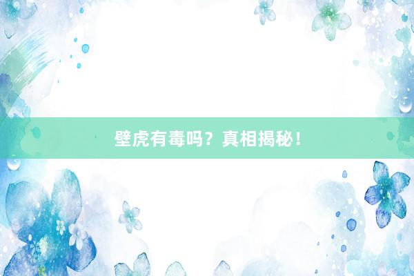 壁虎有毒吗？真相揭秘！